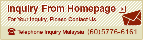 Inquiry From Homepage. For Your Inquiry, Please Contact Us. Telephone Inquiry Malaysia (60)5776-6161
