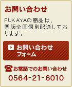お問い合わせ
FUKAYAの商品は、業販全国個別配送しております。
お電話でのお問い合わせ　0564-21-6010